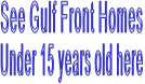 See Gulf Front Homes  Under 15 years old here