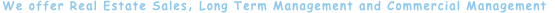 We offer Real Estate Sales, Long Term Management and Commercial Management