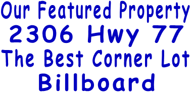 Our Featured Property  2306 Hwy 77 The Best Corner Lot Billboard 