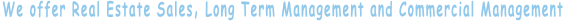 We offer Real Estate Sales, Long Term Management and Commercial Management